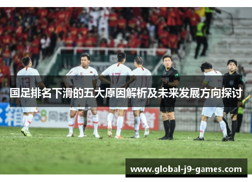 国足排名下滑的五大原因解析及未来发展方向探讨