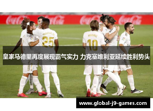 皇家马德里再度展现霸气实力 力克塞维利亚延续胜利势头