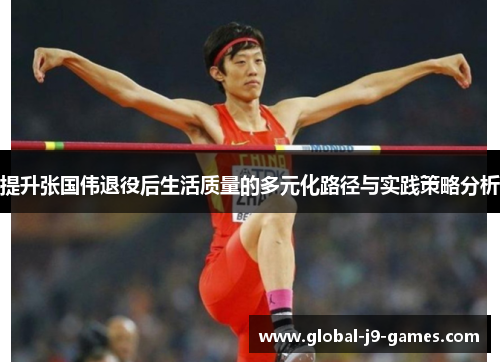 提升张国伟退役后生活质量的多元化路径与实践策略分析