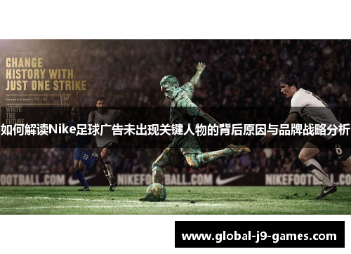 如何解读Nike足球广告未出现关键人物的背后原因与品牌战略分析