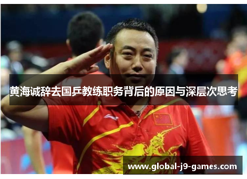 黄海诚辞去国乒教练职务背后的原因与深层次思考