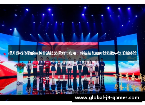 提升游戏体验的三种非遗技艺探索与应用:传统技艺如何赋能数字娱乐新体验 提升游戏体验的三种非遗技艺探索与应用:传统技艺如何赋能数字娱乐新体验