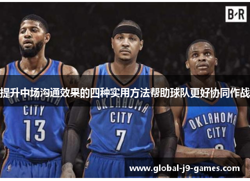 提升中场沟通效果的四种实用方法帮助球队更好协同作战