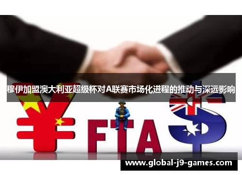 穆伊加盟澳大利亚超级杯对A联赛市场化进程的推动与深远影响