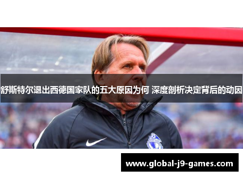 舒斯特尔退出西德国家队的五大原因为何 深度剖析决定背后的动因