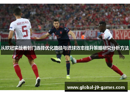 从欧冠实战看射门选择优化路径与进球效率提升策略研究分析方法