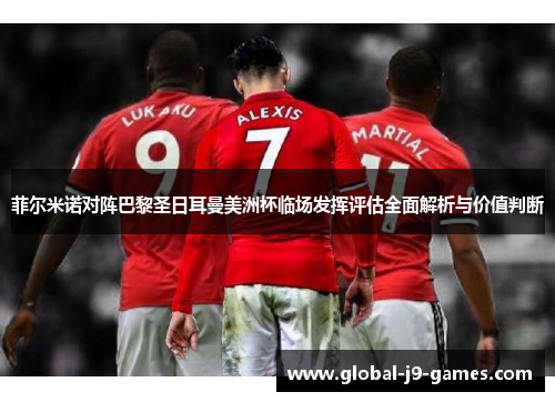 菲尔米诺对阵巴黎圣日耳曼美洲杯临场发挥评估全面解析与价值判断