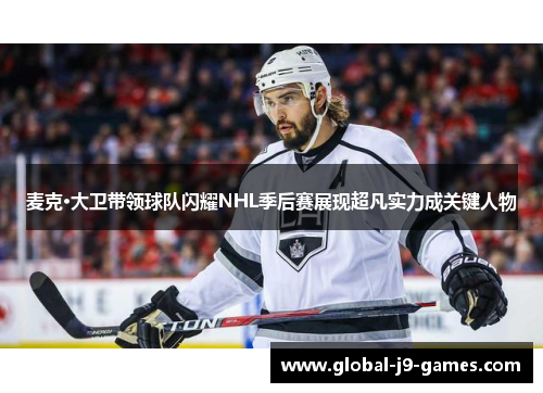 麦克·大卫带领球队闪耀NHL季后赛展现超凡实力成关键人物