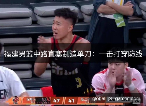 福建男篮中路直塞制造单刀:一击打穿防线 福建男篮中路直塞制造单刀:一击打穿防线