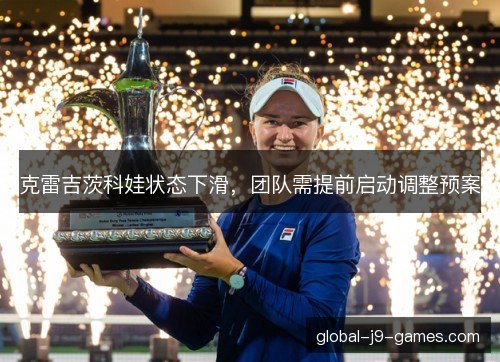 克雷吉茨科娃状态下滑,团队需提前启动调整预案 克雷吉茨科娃状态下滑,团队需提前启动调整预案